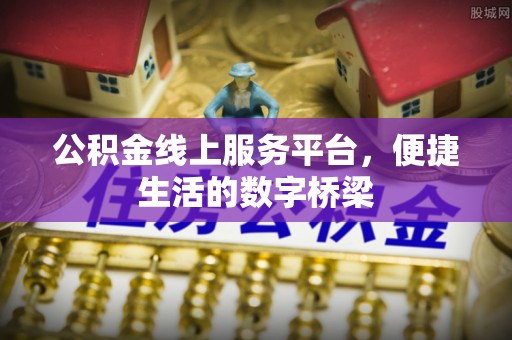 汾西公积金线上服务平台，便捷生活的数字桥梁