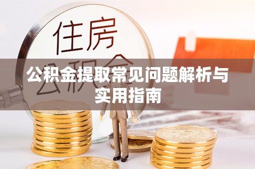 汾西公积金提取常见问题解析与实用指南
