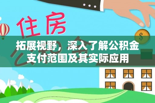 汾西拓展视野，深入了解公积金支付范围及其实际应用