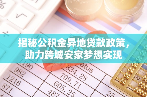 汾西揭秘公积金异地贷款政策，助力跨城安家梦想实现