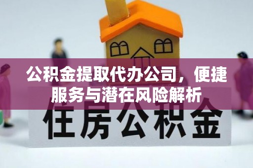 汾西公积金提取代办公司，便捷服务与潜在风险解析