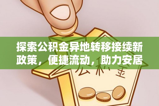 汾西探索公积金异地转移接续新政策，便捷流动，助力安居梦想