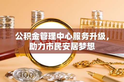 汾西公积金管理中心服务升级，助力市民安居梦想