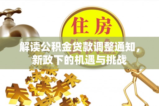 汾西解读公积金贷款调整通知，新政下的机遇与挑战