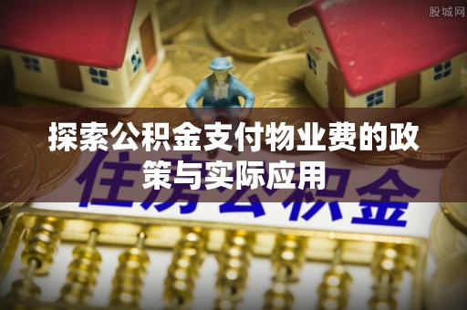 汾西探索公积金支付物业费的政策与实际应用
