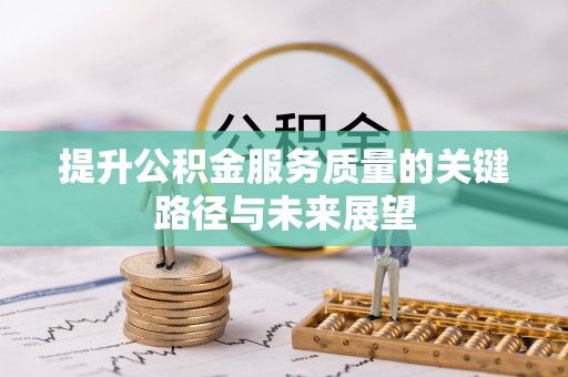 汾西提升公积金服务质量的关键路径与未来展望