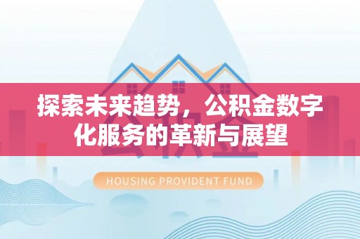 汾西探索未来趋势，公积金数字化服务的革新与展望