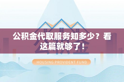 汾西公积金代取服务知多少？看这篇就够了！