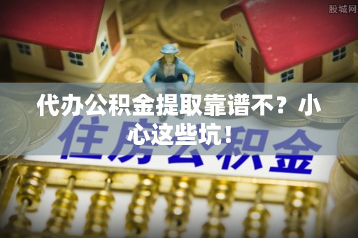 汾西代办公积金提取靠谱不？小心这些坑！