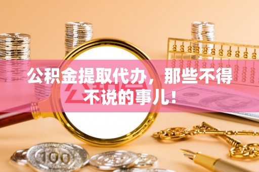 汾西公积金提取代办，那些不得不说的事儿！
