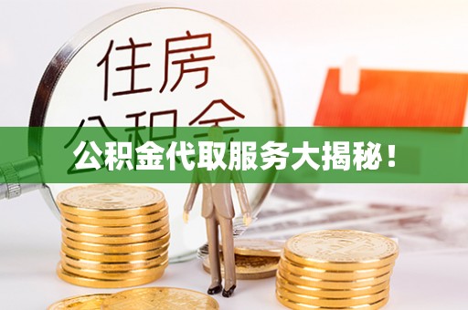 汾西公积金代取服务大揭秘！