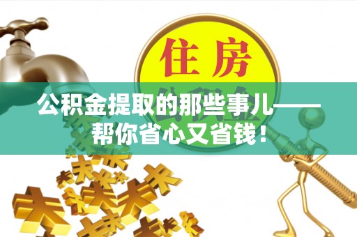 汾西公积金提取的那些事儿——帮你省心又省钱！