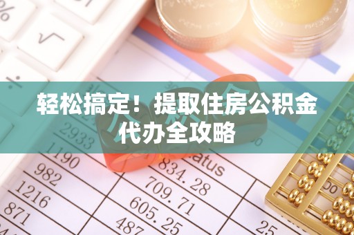 汾西轻松搞定！提取住房公积金代办全攻略