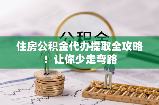 汾西住房公积金代办提取全攻略！让你少走弯路
