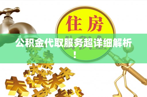 汾西公积金代取服务超详细解析！