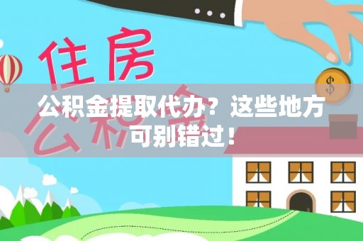 汾西公积金提取代办？这些地方可别错过！
