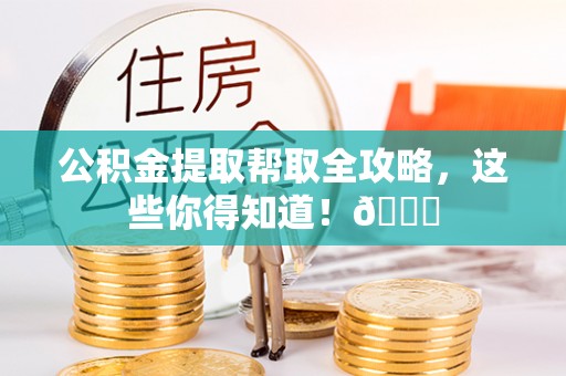 汾西公积金提取帮取全攻略，这些你得知道！😎