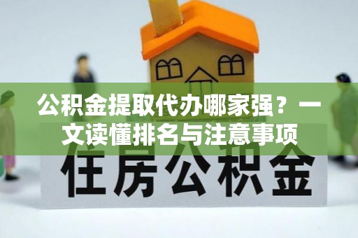 汾西公积金提取代办哪家强？一文读懂排名与注意事项