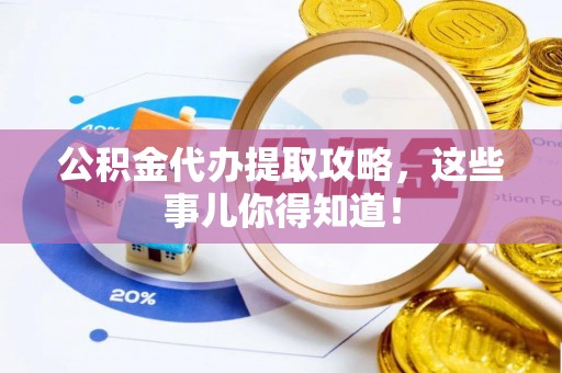 汾西公积金代办提取攻略，这些事儿你得知道！