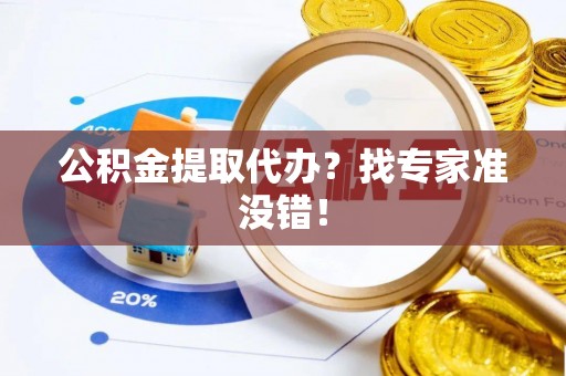 汾西公积金提取代办？找专家准没错！