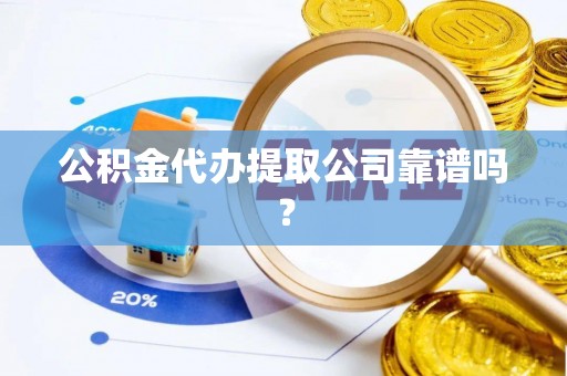 汾西公积金代办提取公司靠谱吗？