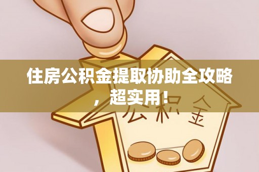 汾西住房公积金提取协助全攻略，超实用！
