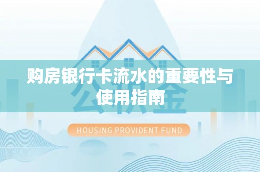 汾西购房银行卡流水的重要性与使用指南