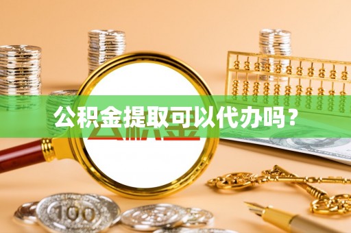 汾西公积金提取可以代办吗？