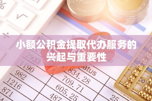 汾西小额公积金提取代办服务的兴起与重要性