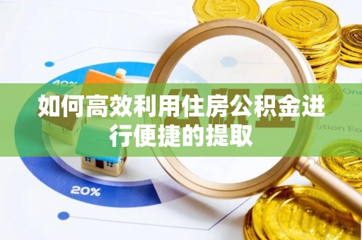汾西如何高效利用住房公积金进行便捷的提取