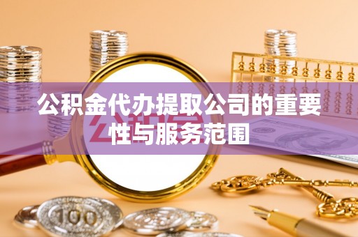 汾西公积金代办提取公司的重要性与服务范围