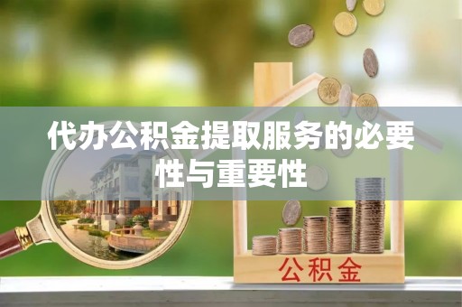 汾西代办公积金提取服务的必要性与重要性