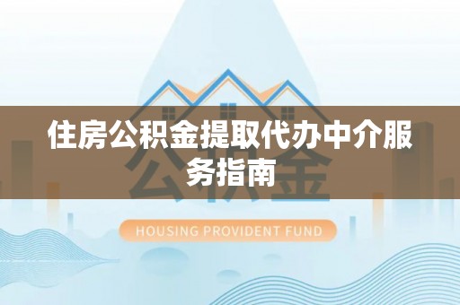 汾西住房公积金提取代办中介服务指南