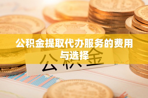 汾西公积金提取代办服务的费用与选择