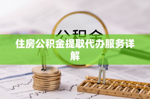汾西住房公积金提取代办服务详解