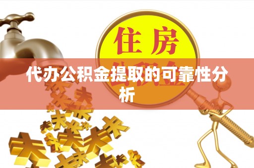汾西代办公积金提取的可靠性分析