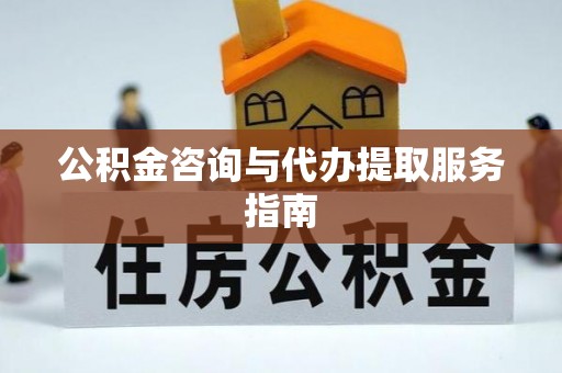 汾西公积金咨询与代办提取服务指南