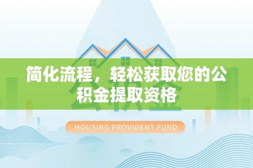 汾西简化流程，轻松获取您的公积金提取资格