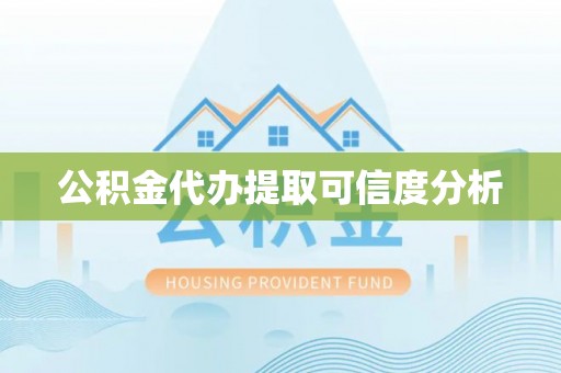 汾西公积金代办提取可信度分析