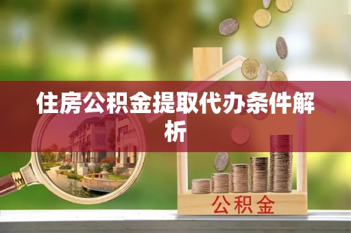 汾西住房公积金提取代办条件解析