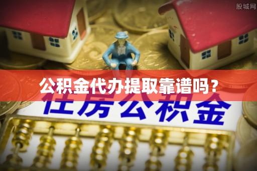 汾西公积金代办提取靠谱吗？